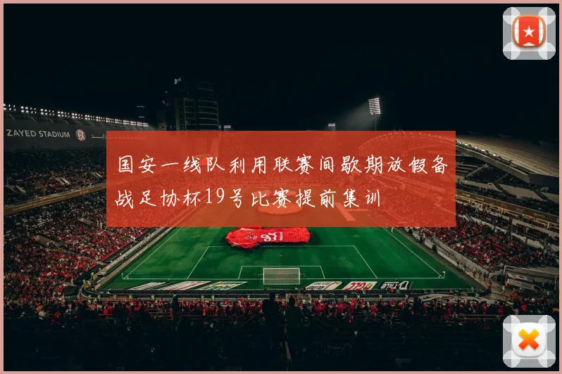 国安一线队利用联赛间歇期放假备战足协杯19号比赛提前集训